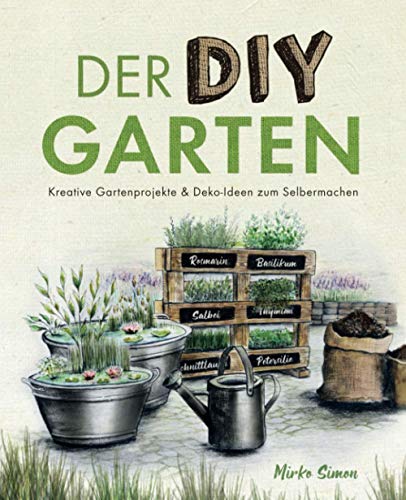 Der DIY Garten – Kreative Gartenprojekte und Deko-Ideen zum Selbermachen
