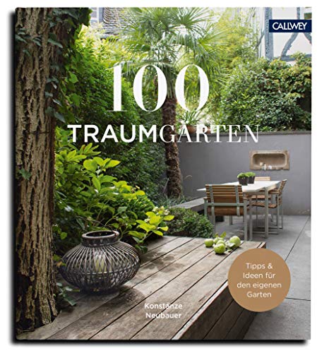 100 Traumgärten: Mit Tipps und Ideen für den eigenen Garten