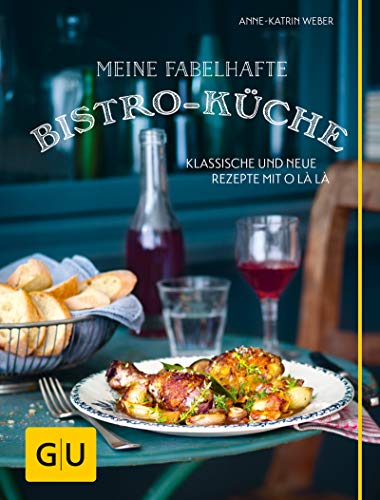 Meine fabelhafte Bistro-Küche: Klassische und neue Rezepte mit O là là (GU Themenkochbuch)