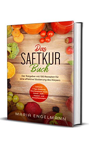 Das Saftkur Buch: Der Ratgeber mit 100 Rezepten für eine effektive Säuberung des Körpers - Inklus...